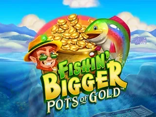 Fishin' Bigger Pots Of Gold